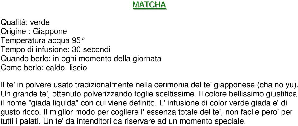 Un grande te', ottenuto polverizzando foglie sceltissime. Il colore bellissimo giustifica il nome "giada liquida" con cui viene definito.