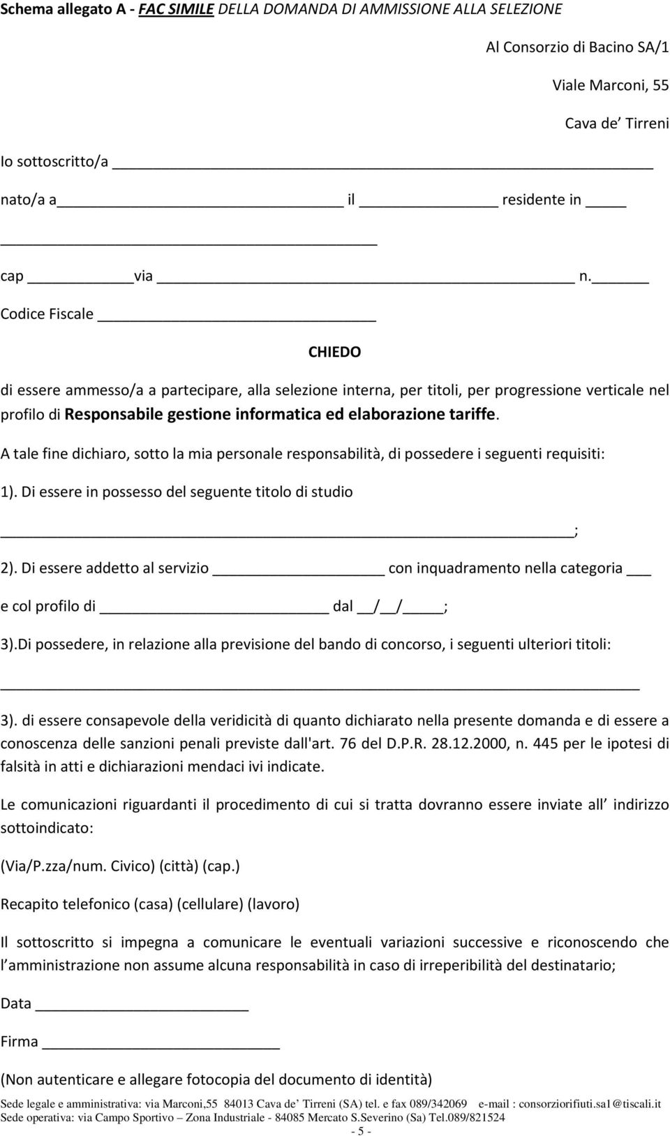 A tale fine dichiaro, sotto la mia personale responsabilità, di possedere i seguenti requisiti: 1). Di essere in possesso del seguente titolo di studio ; 2).