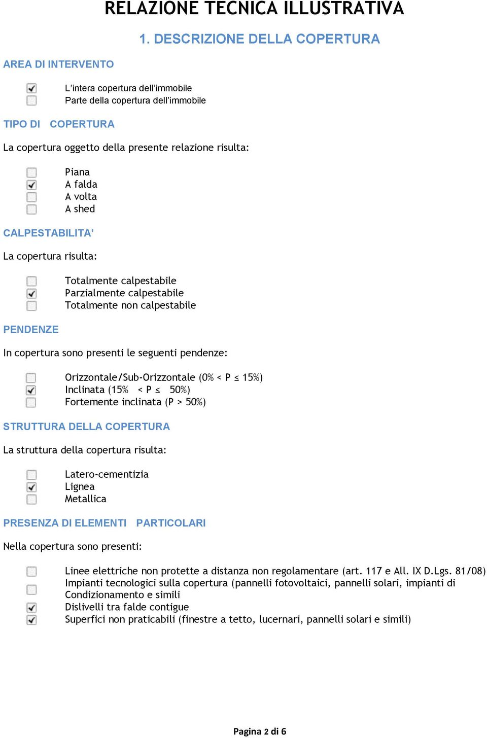 DESCRIZIONE DELLA COPERTURA Orizzontale/Sub-Orizzontale (0% < P 15%) Inclinata (15% < P 50%) Fortemente inclinata (P > 50%) STRUTTURA DELLA COPERTURA La struttura della copertura risulta: