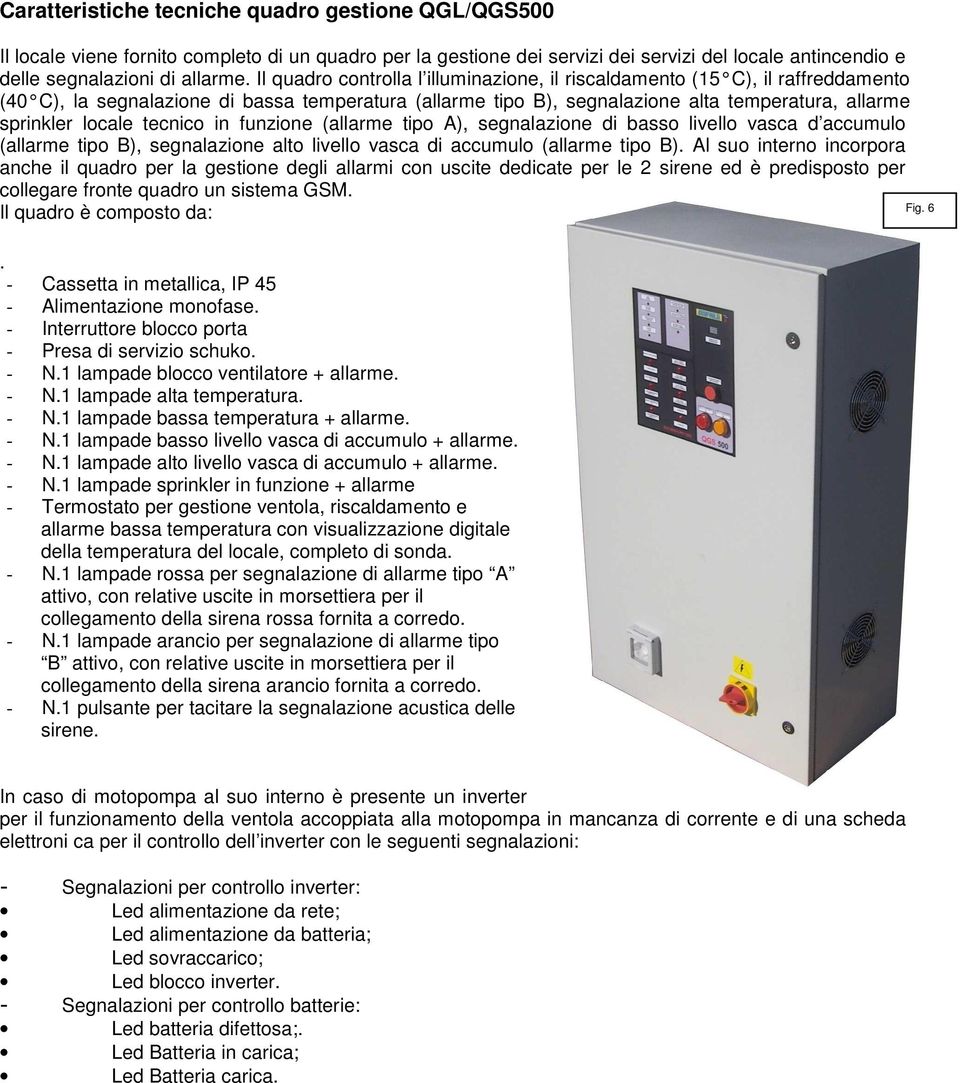 tecnico in funzione (allarme tipo A), segnalazione di basso livello vasca d accumulo (allarme tipo B), segnalazione alto livello vasca di accumulo (allarme tipo B).