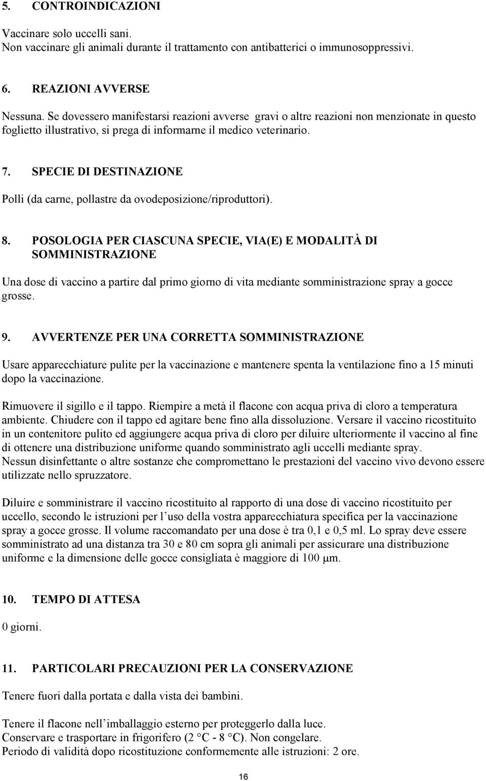 SPECIE DI DESTINAZIONE Polli (da carne, pollastre da ovodeposizione/riproduttori). 8.