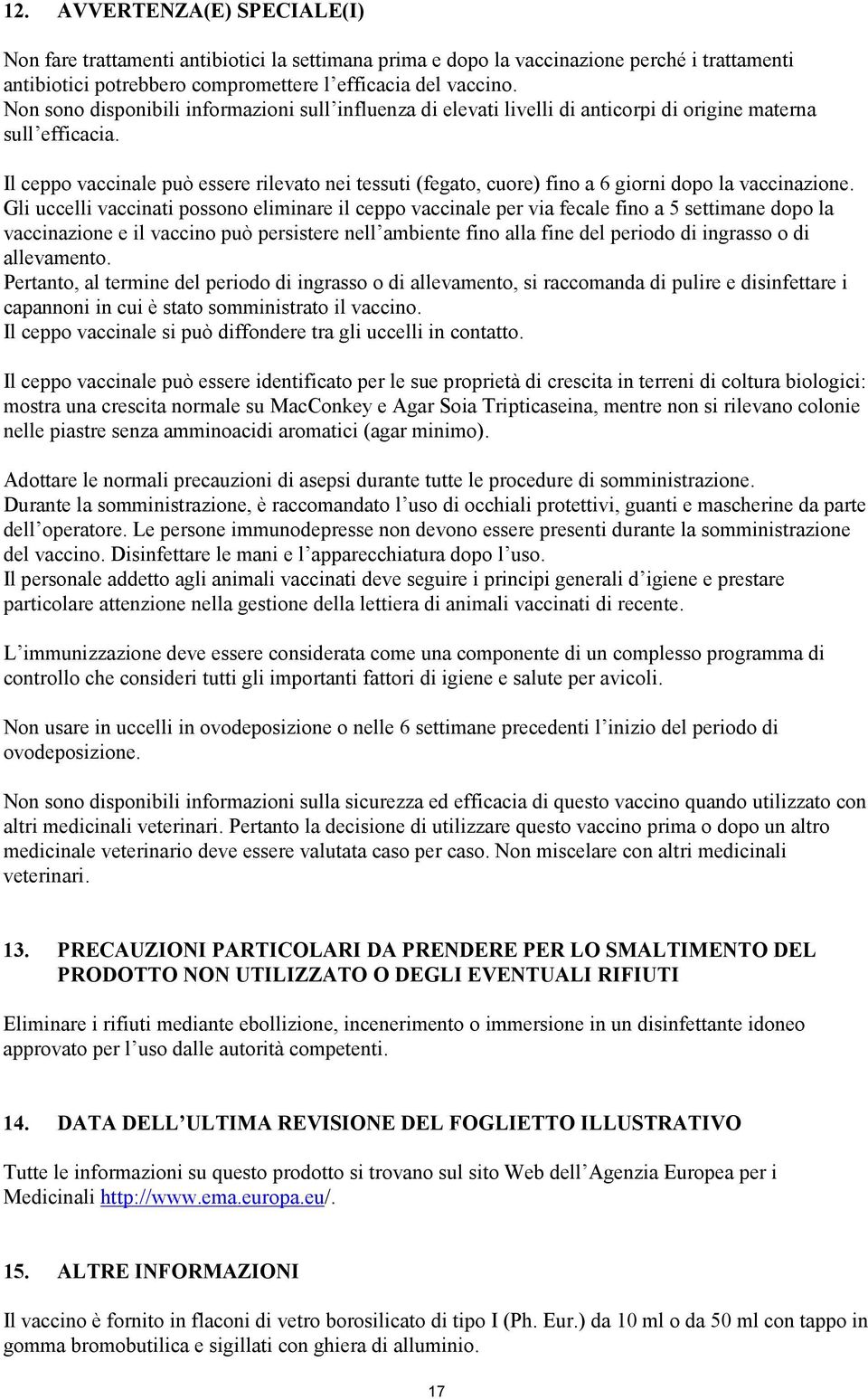 Il ceppo vaccinale può essere rilevato nei tessuti (fegato, cuore) fino a 6 giorni dopo la vaccinazione.