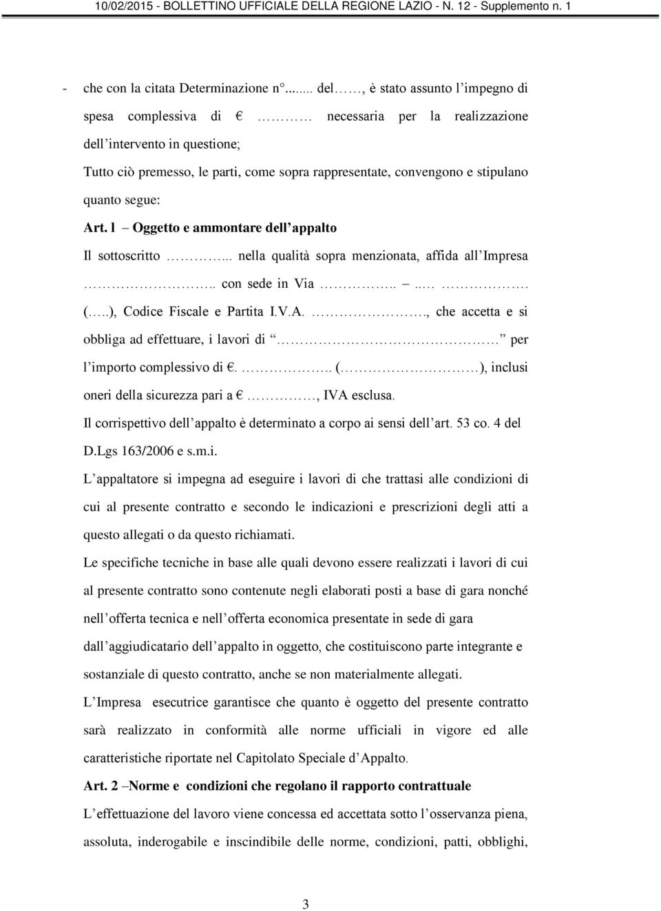 quanto segue: Art. l Oggetto e ammontare dell appalto Il sottoscritto... nella qualità sopra menzionata, affida all Impresa.. con sede in Via..... (..), Codice Fiscale e Partita I.V.A.., che accetta e si obbliga ad effettuare, i lavori di per l importo complessivo di.