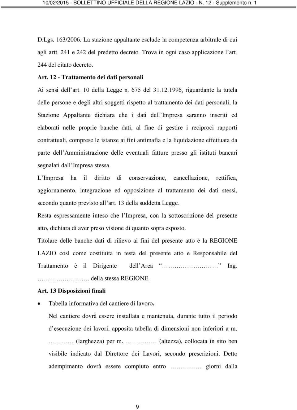 Stazione Appaltante dichiara che i dati dell Impresa saranno inseriti ed elaborati nelle proprie banche dati, al fine di gestire i reciproci rapporti contrattuali, comprese le istanze ai fini