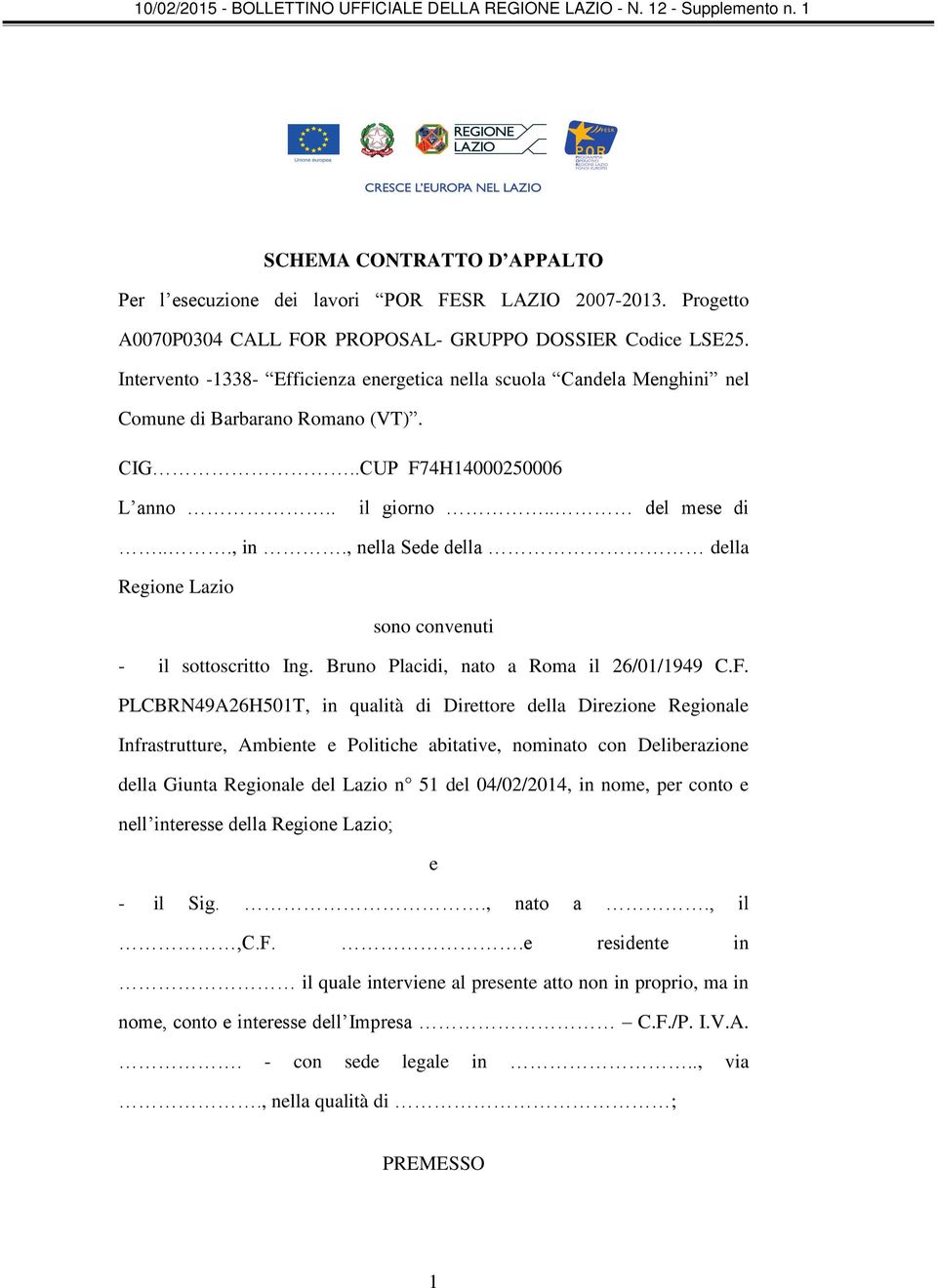 , nella Sede della della Regione Lazio sono convenuti - il sottoscritto Ing. Bruno Placidi, nato a Roma il 26/01/1949 C.F.