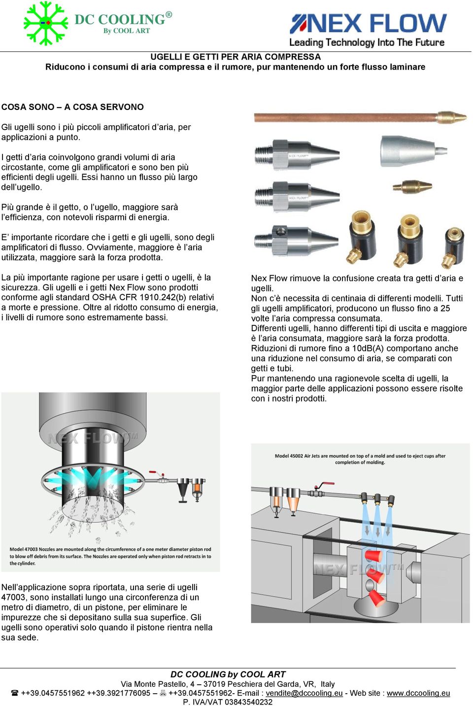 Più grande è il getto, o l ugello, maggiore sarà l efficienza, con notevoli risparmi di energia. E importante ricordare che i getti e gli ugelli, sono degli amplificatori di flusso.