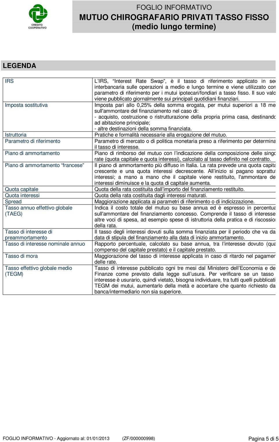 interbancaria sulle operazioni a medio e lungo termine e viene utilizzato come parametro di riferimento per i mutui ipotecari/fondiari a tasso fisso.