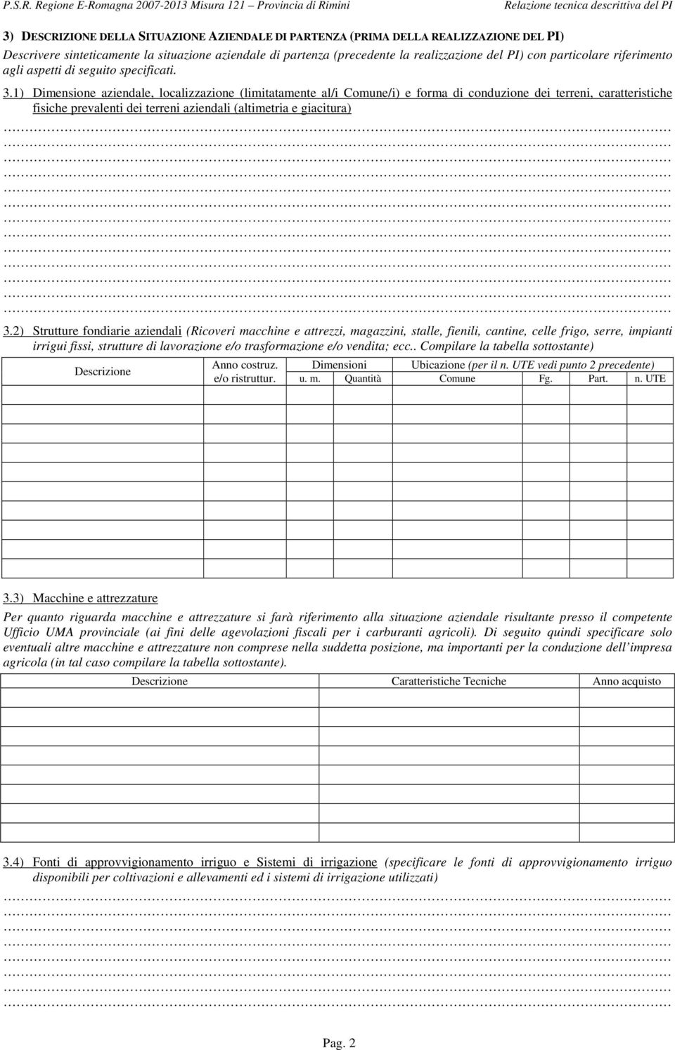 1) Dimensione aziendale, localizzazione (limitatamente al/i Comune/i) e forma di conduzione dei terreni, caratteristiche fisiche prevalenti dei terreni aziendali (altimetria e giacitura) 3.