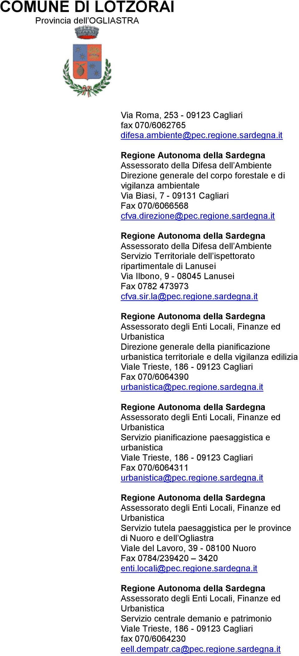 it Assessorato degli Enti Locali, Finanze ed Urbanistica Direzione generale della pianificazione urbanistica territoriale e della vigilanza edilizia Fax 070/6064390 urbanistica@pec.regione.sardegna.