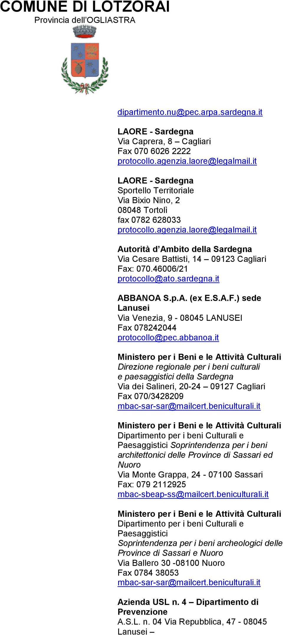 it Autorità d Ambito della Sardegna Via Cesare Battisti, 14 09123 Cagliari Fax: 070.46006/21 protocollo@ato.sardegna.it ABBANOA S.p.A. (ex E.S.A.F.) sede Lanusei Via Venezia, 9-08045 LANUSEI Fax 078242044 protocollo@pec.