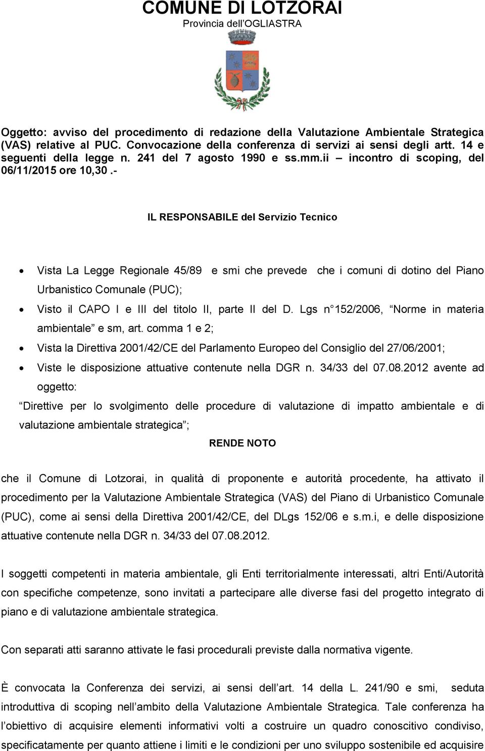 - IL RESPONSABILE del Servizio Tecnico Vista La Legge Regionale 45/89 e smi che prevede che i comuni di dotino del Piano Urbanistico Comunale (PUC); Visto il CAPO I e III del titolo II, parte II del