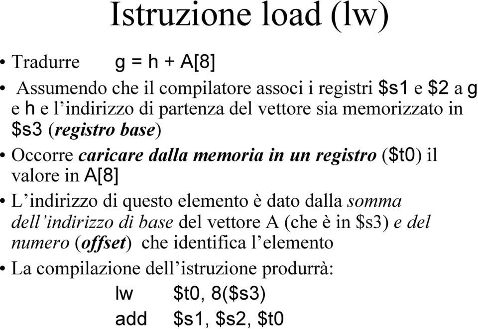 ($t0) il valore in A[8] L indirizzo di questo elemento è dato dalla somma dell indirizzo di base del vettore A (che è