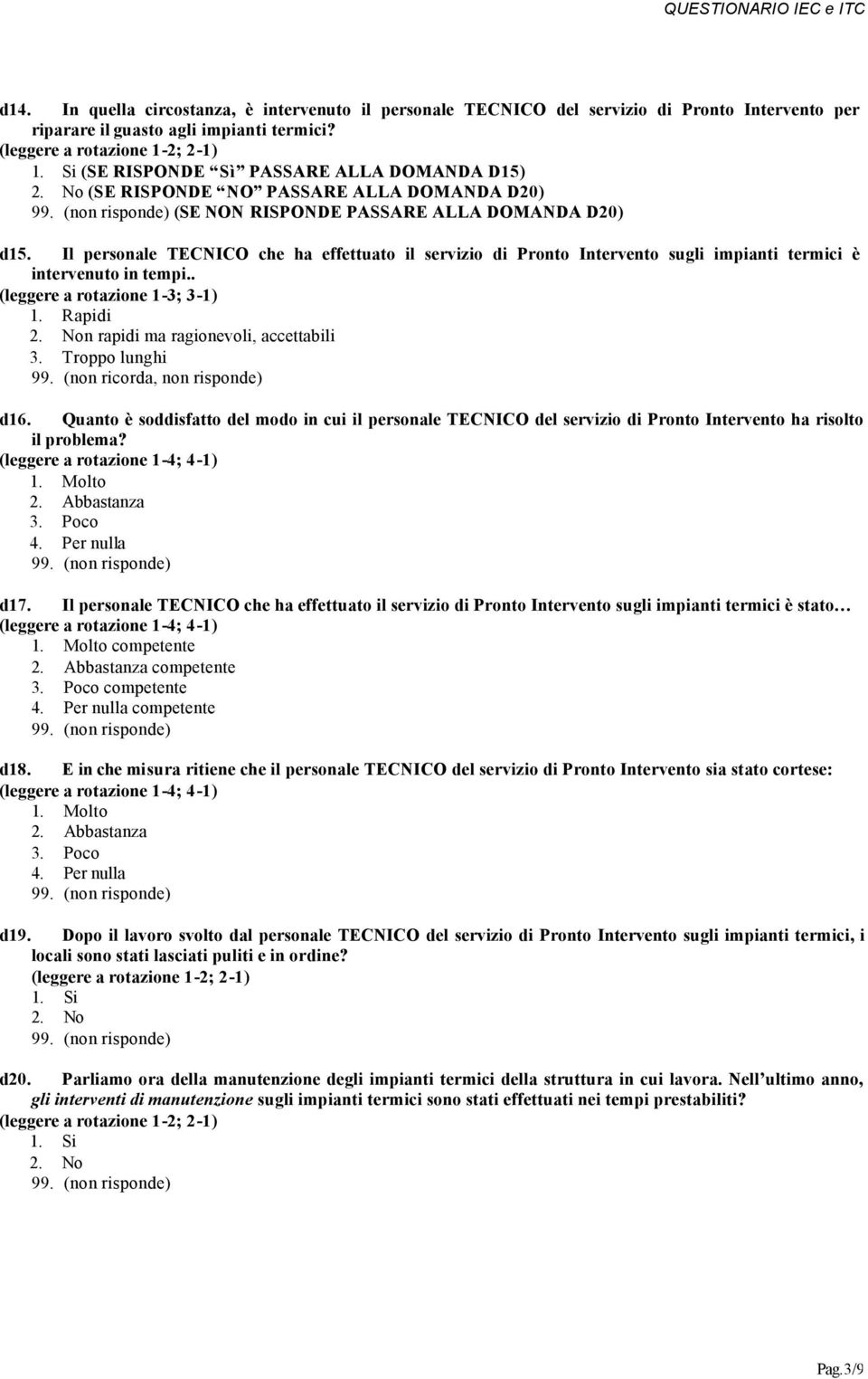 Il personale TECNICO che ha effettuato il servizio di Pronto Intervento sugli impianti termici è intervenuto in tempi.. 1. Rapidi n rapidi ma ragionevoli, accettabili 3. Troppo lunghi 99.