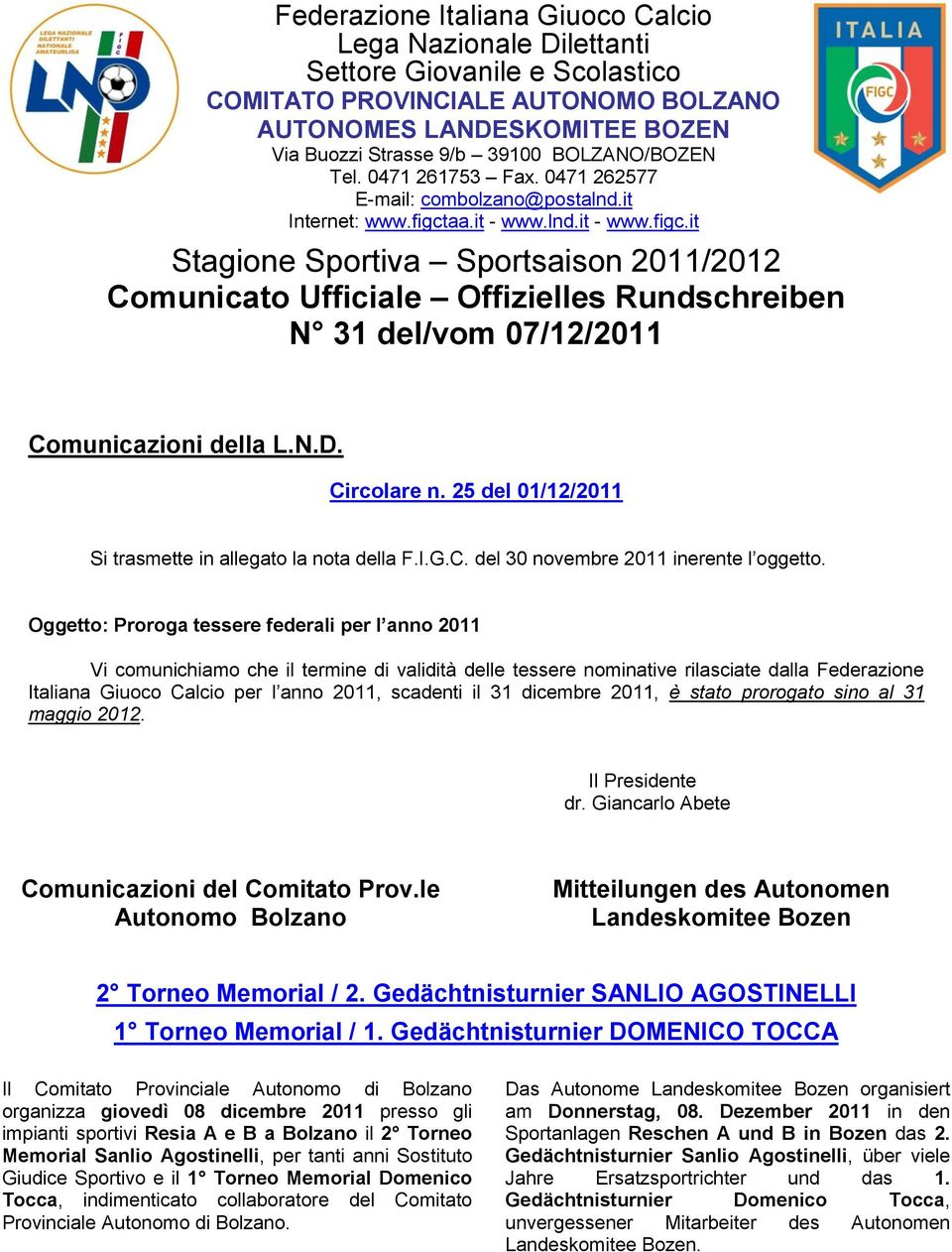 aa.it - www.lnd.it - www.figc.it Stagione Sportiva Sportsaison 2011/2012 Comunicato Ufficiale Offizielles Rundschreiben N 31 del/vom 07/12/2011 Comunicazioni della L.N.D. Circolare n.