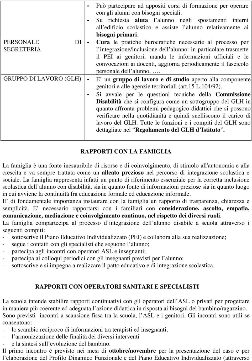 - Cura le pratiche burocratiche necessarie al processo per l integrazione/inclusione dell alunno: in particolare trasmette il PEI ai genitori, manda le informazioni ufficiali e le convocazioni ai