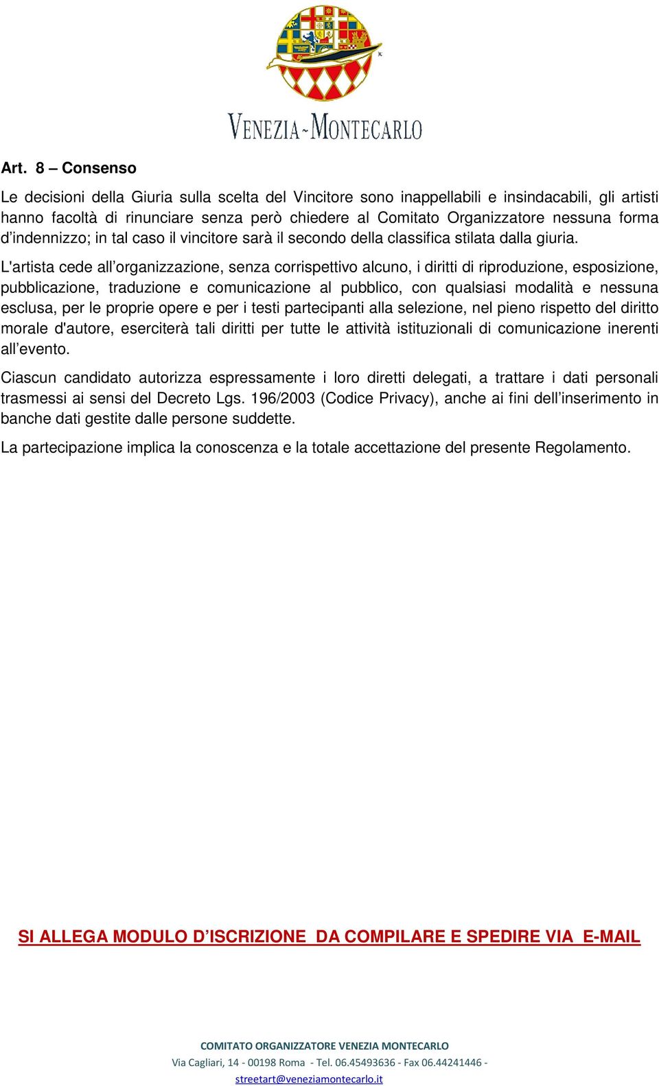 L'artista cede all organizzazione, senza corrispettivo alcuno, i diritti di riproduzione, esposizione, pubblicazione, traduzione e comunicazione al pubblico, con qualsiasi modalità e nessuna esclusa,