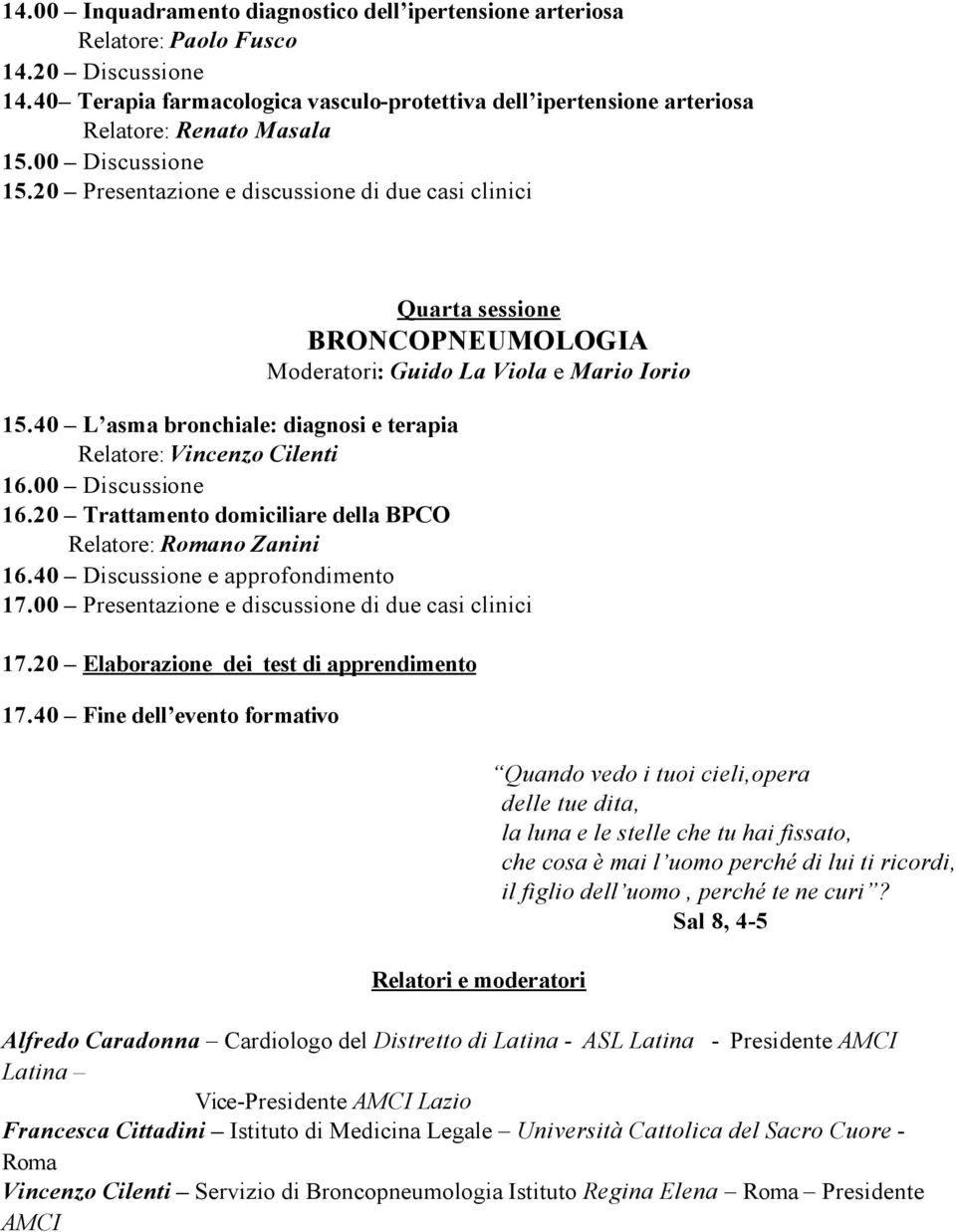 20 Presentazione e discussione di due casi clinici Quarta sessione BRONCOPNEUMOLOGIA Moderatori: Guido La Viola e Mario Iorio 15.40 L asma bronchiale: diagnosi e terapia Relatore: Vincenzo Cilenti 16.