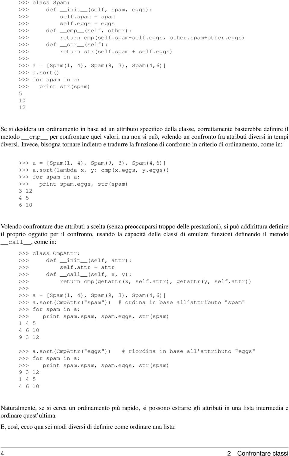 sort() print str(spam) 5 10 12 Se si desidera un ordinamento in base ad un attributo specifico della classe, correttamente basterebbe definire il metodo cmp per confrontare quei valori, ma non si