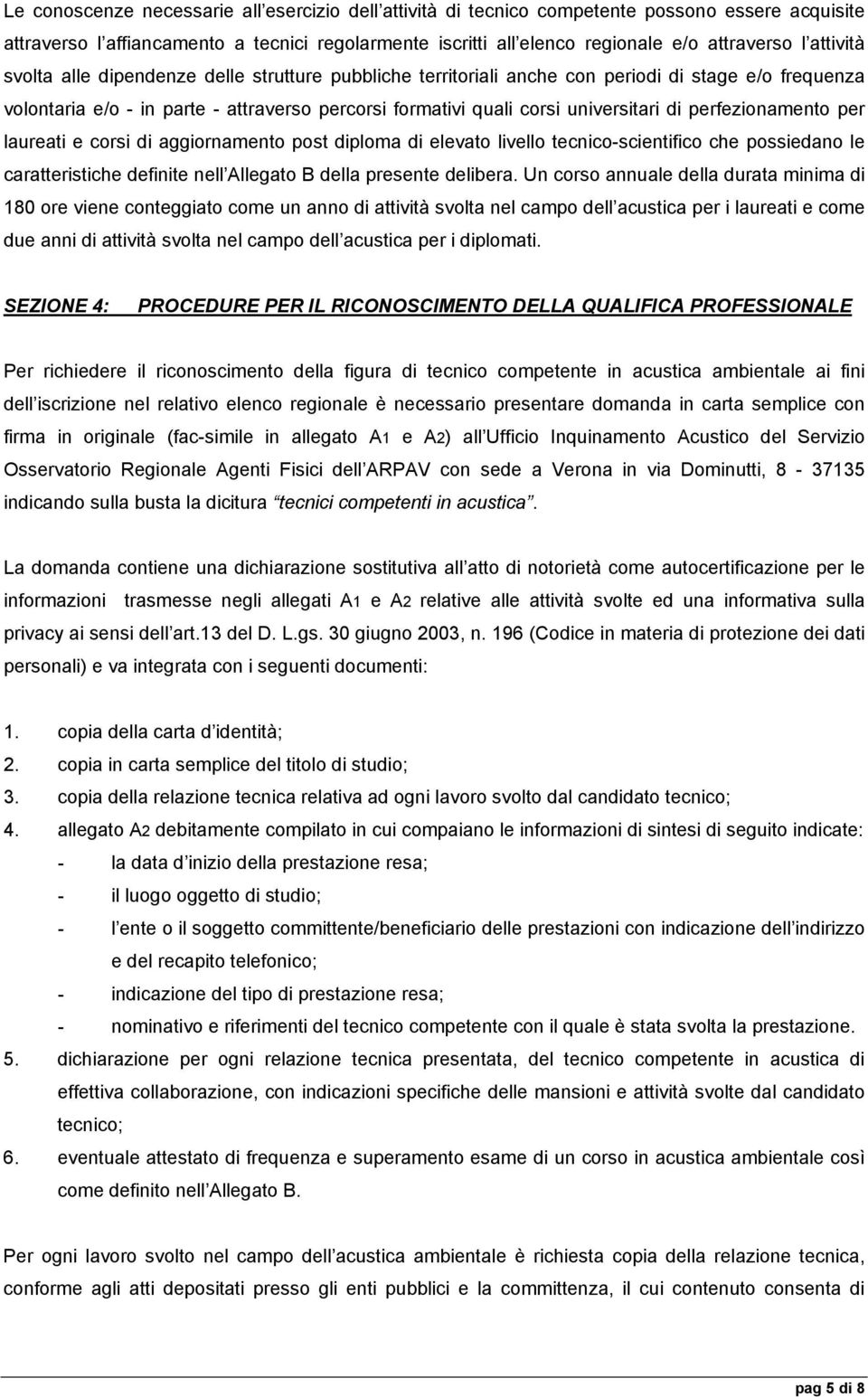 perfezionamento per laureati e corsi di aggiornamento post diploma di elevato livello tecnico-scientifico che possiedano le caratteristiche definite nell Allegato B della presente delibera.