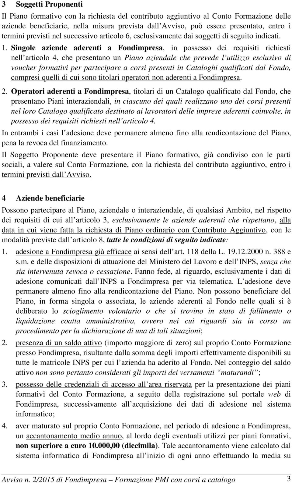 Singole aziende aderenti a Fondimpresa, in possesso dei requisiti richiesti nell articolo 4, che presentano un Piano aziendale che prevede l utilizzo esclusivo di voucher formativi per partecipare a