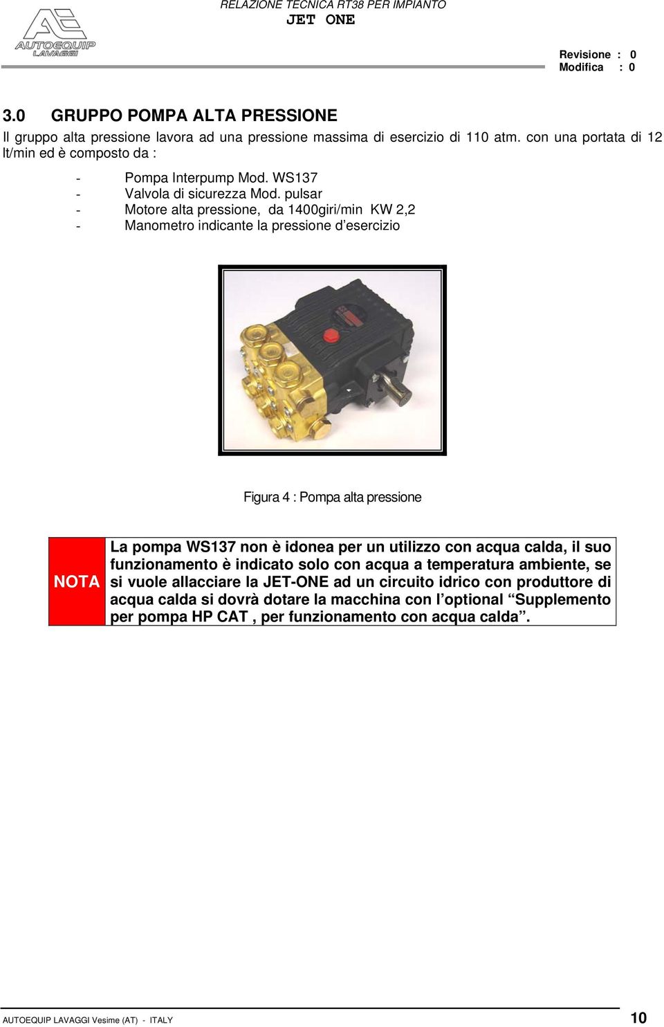 pulsar - Motore alta pressione, da 1400giri/min KW 2,2 - Manometro indicante la pressione d esercizio Figura 4 : Pompa alta pressione NOTA La pompa WS137 non è idonea per un