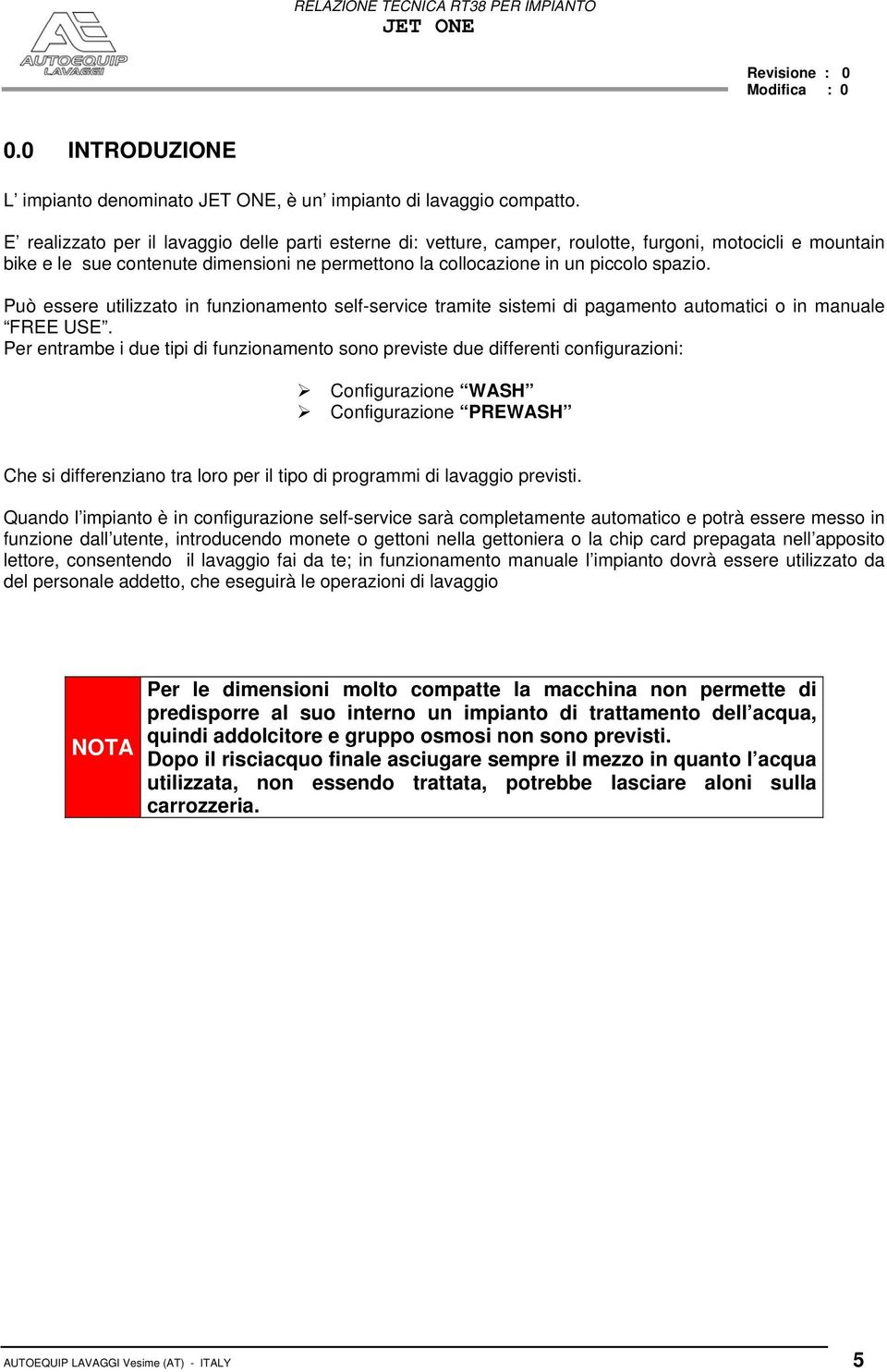 Può essere utilizzato in funzionamento self-service tramite sistemi di pagamento automatici o in manuale FREE USE.