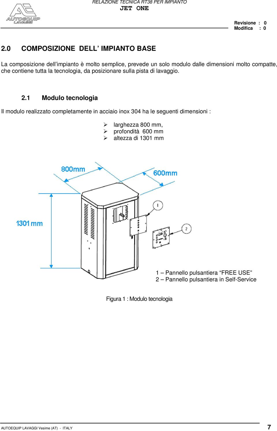 1 Modulo tecnologia Il modulo realizzato completamente in acciaio inox 304 ha le seguenti dimensioni : larghezza 800 mm,