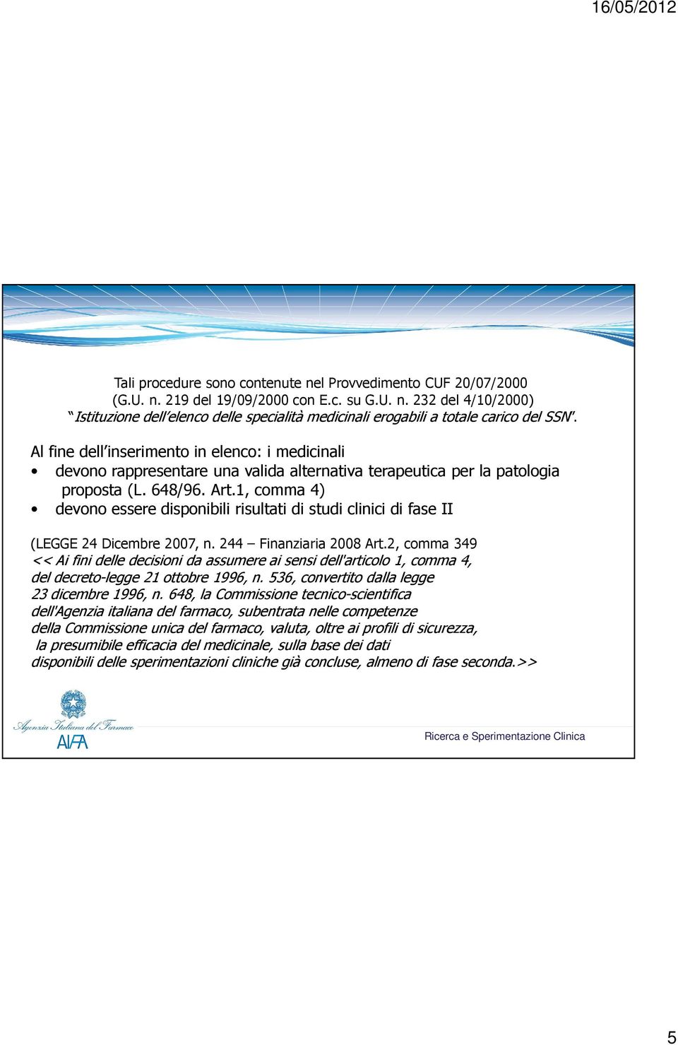 1, comma 4) devono essere disponibili risultati di studi clinici di fase II (LEGGE 24 Dicembre 2007, n. 244 Finanziaria 2008 Art.