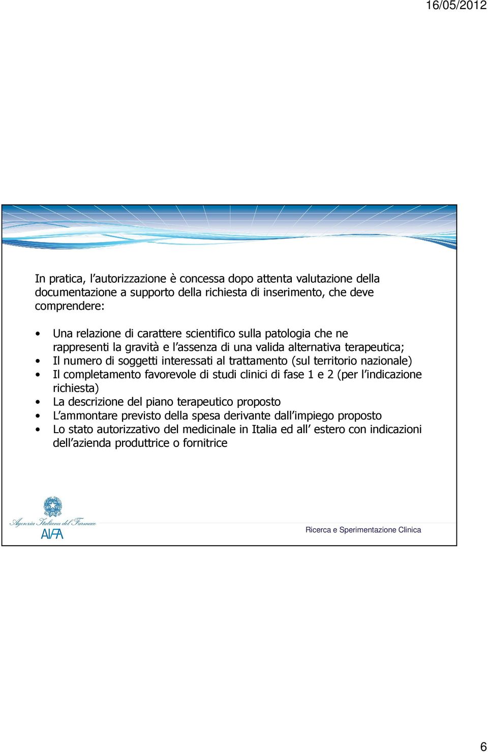 (sul territorio nazionale) Il completamento favorevole di studi clinici di fase 1 e 2 (per l indicazione richiesta) La descrizione del piano terapeutico proposto L