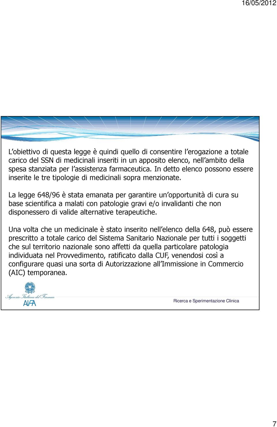 La legge 648/96 è stata emanata per garantire un opportunità di cura su base scientifica a malati con patologie gravi e/o invalidanti che non disponessero di valide alternative terapeutiche.