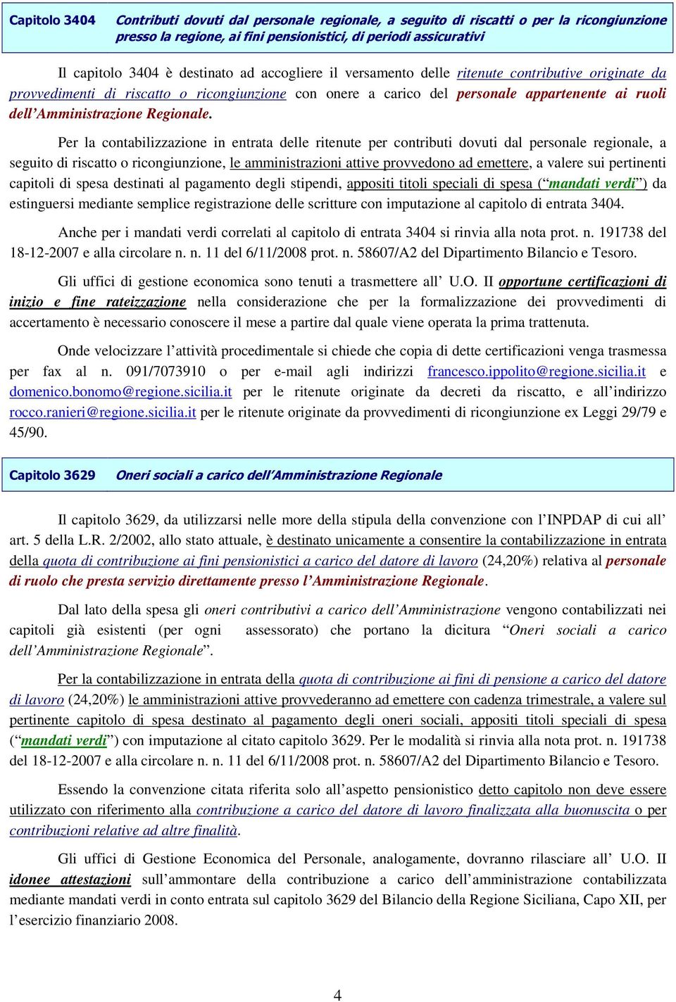 Per la contabilizzazione in entrata delle ritenute per contributi dovuti dal personale regionale, a seguito di riscatto o ricongiunzione, le amministrazioni attive provvedono ad emettere, a valere