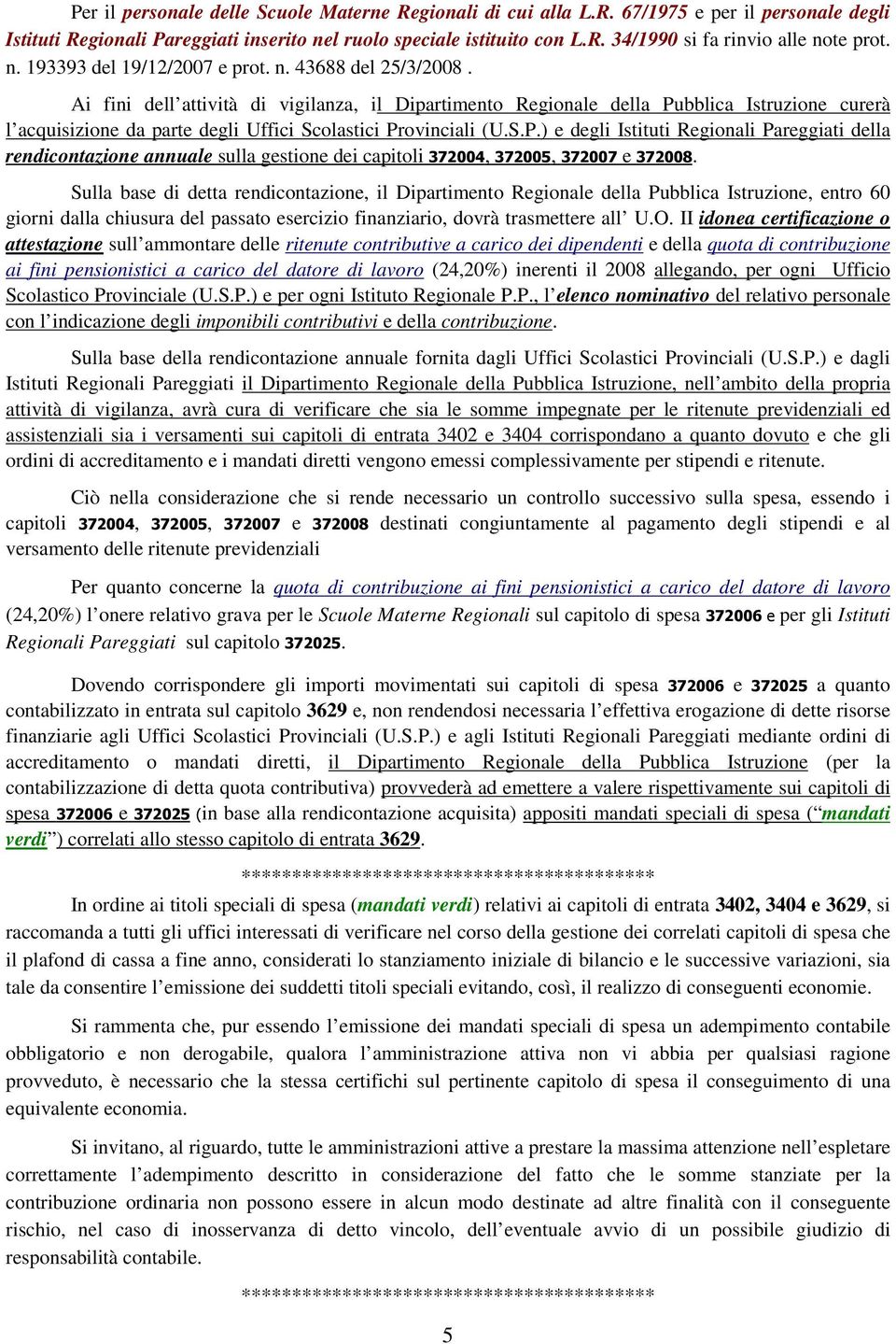 Ai fini dell attività di vigilanza, il Dipartimento Regionale della Pubblica Istruzione curerà l acquisizione da parte degli Uffici Scolastici Provinciali (U.S.P.) e degli Istituti Regionali Pareggiati della rendicontazione annuale sulla gestione dei capitoli 372004, 372005, 372007 e 372008.