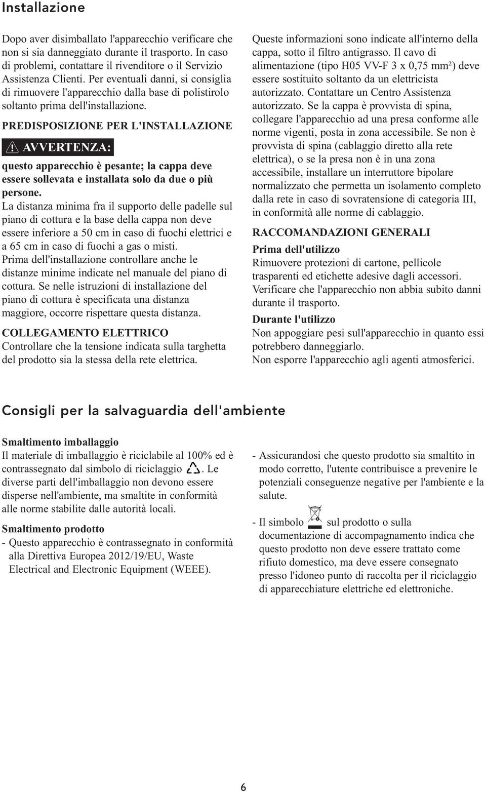 PREDISPOSIZIONE PER L'INSTALLAZIONE AVVERTENZA: questo apparecchio è pesante; la cappa deve essere sollevata e installata solo da due o più persone.