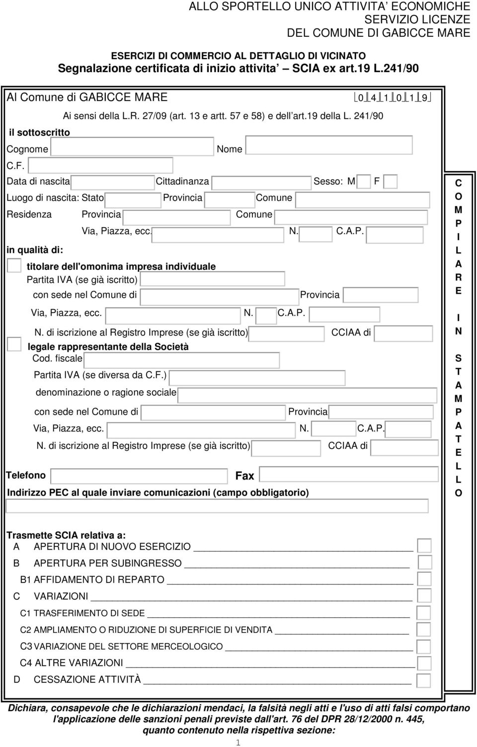 241/90 Nome Data di nascita Cittadinanza Sesso: M F Luogo di nascita: Stato Provincia Comune Residenza Provincia Comune in qualità di: titolare dell'omonima impresa individuale Partita IVA (se già