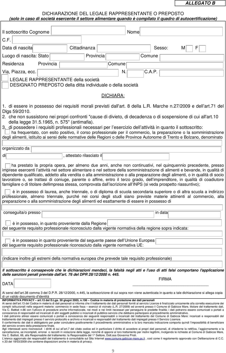 società DICHIARA: 1. di essere in possesso dei requisiti morali previsti dall'art. 8 della L.R. Marche n.27/2009 e dell art.71 del Dlgs 59/2010. 2.