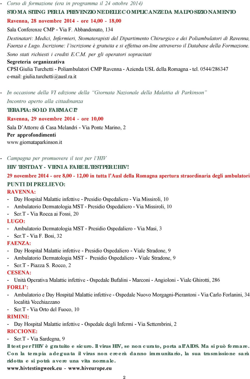 Iscrizione: l iscrizione è gratuita e si effettua on-line attraverso il Database della Formazione. Sono stati richiesti i crediti E.C.M.