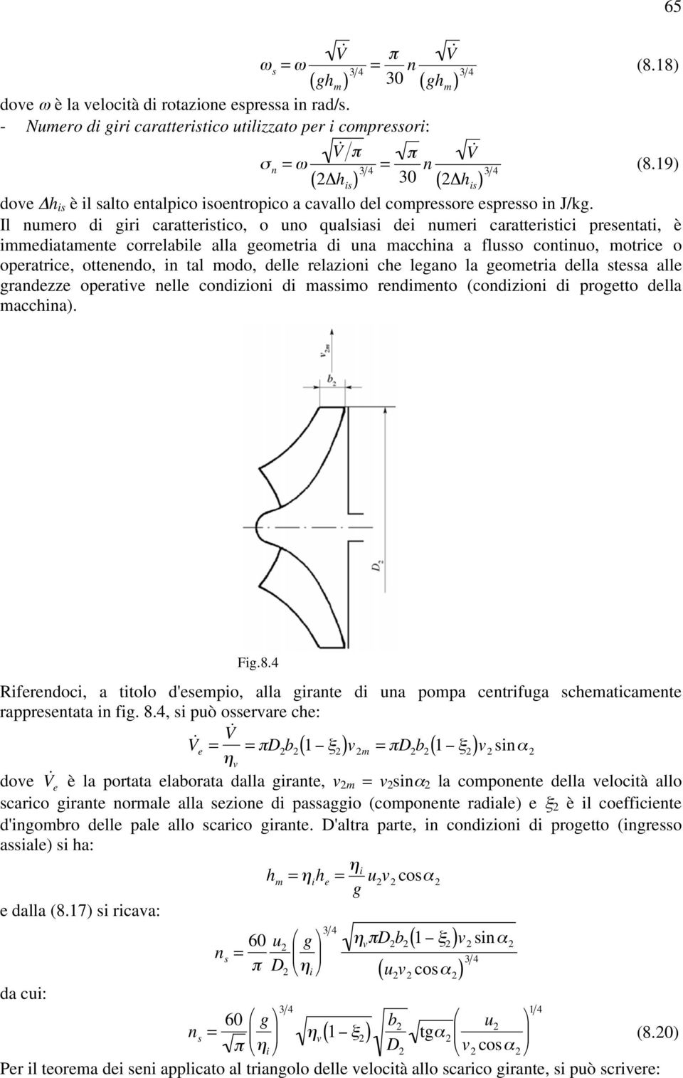 Il numero di giri caratteristico, o uno qualsiasi dei numeri caratteristici presentati, è immediatamente correlabile alla geometria di una macchina a flusso continuo, motrice o operatrice, ottenendo,