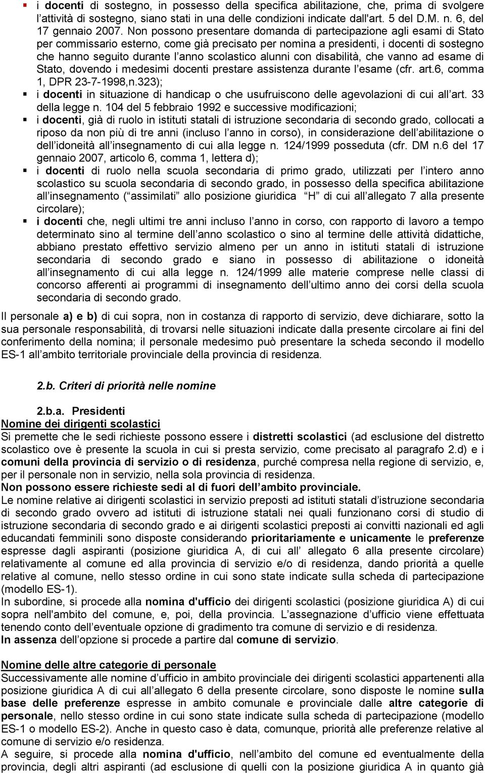 Non possono presentare domanda di partecipazione agli esami di Stato per commissario esterno, come già precisato per nomina a presidenti, i docenti di sostegno che hanno seguito durante l anno