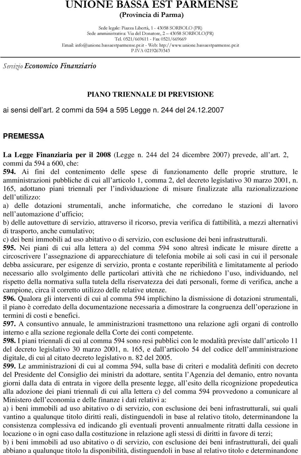 Ai fini del contenimento delle spese di funzionamento delle proprie strutture, le amministrazioni pubbliche di cui all articolo 1, comma 2, del decreto legislativo 30 marzo 2001, n.