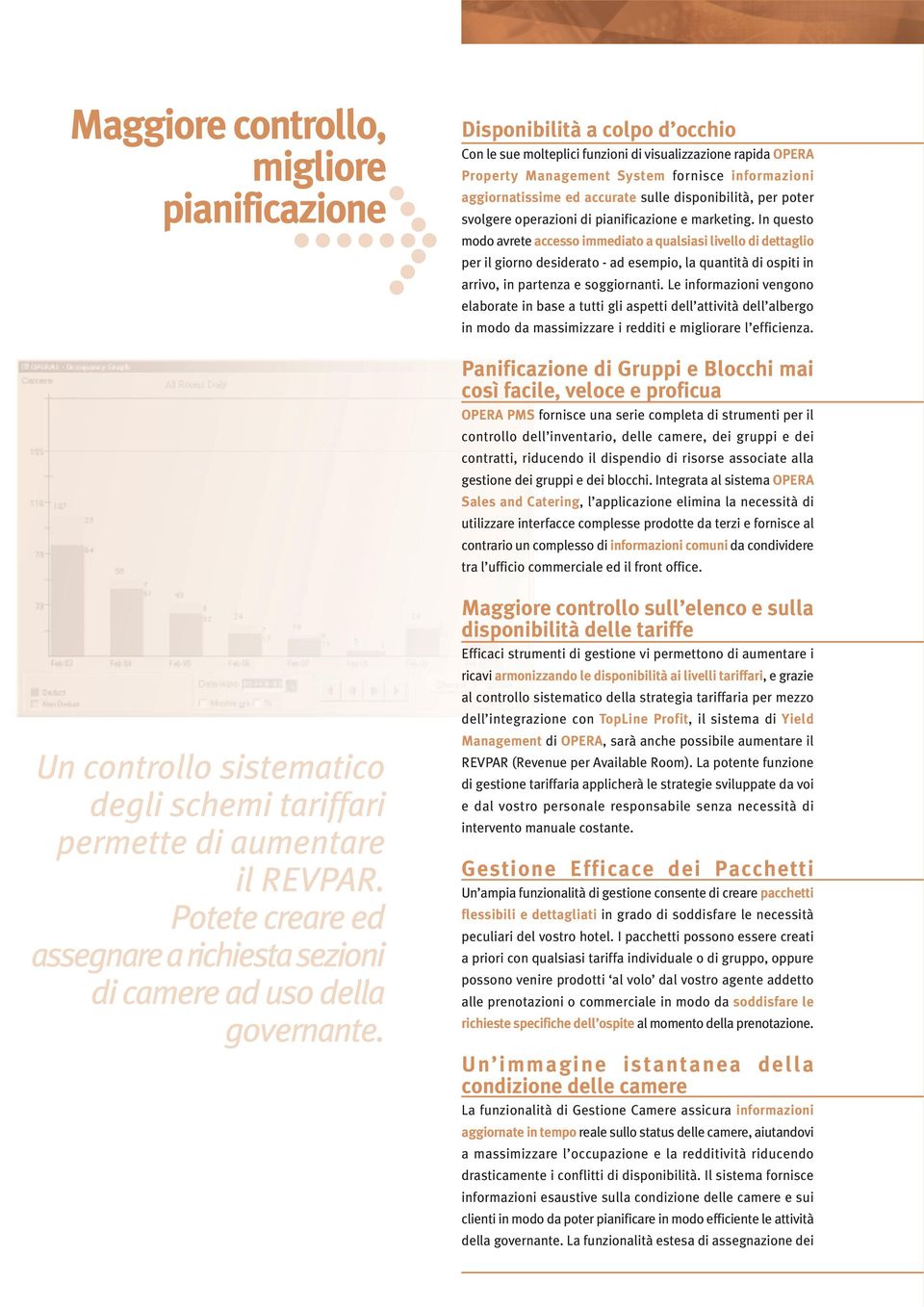 In questo modo avrete accesso immediato a qualsiasi livello di dettaglio per il giorno desiderato - ad esempio, la quantità di ospiti in arrivo, in partenza e soggiornanti.