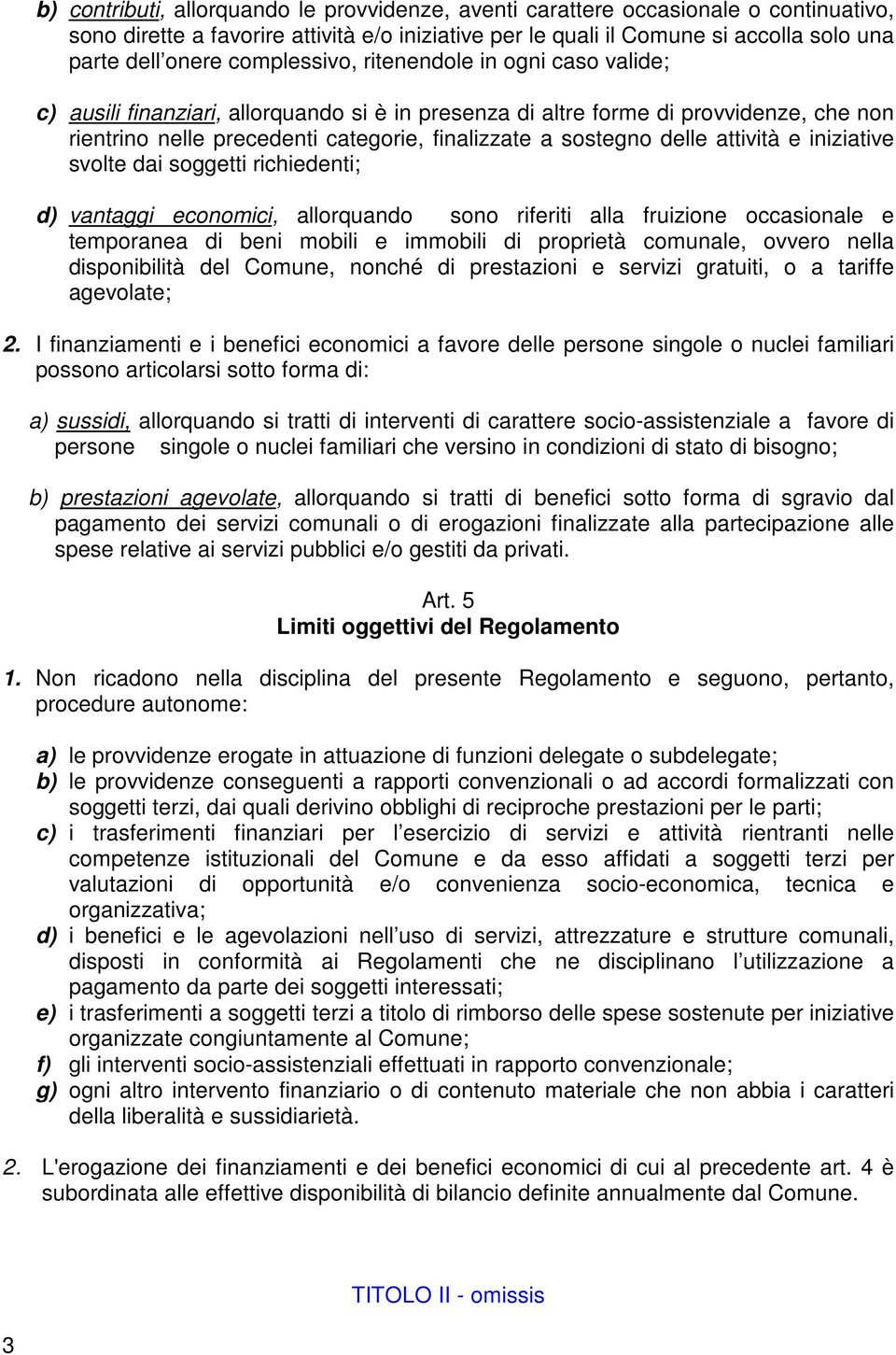 delle attività e iniziative svolte dai soggetti richiedenti; d) vantaggi economici, allorquando sono riferiti alla fruizione occasionale e temporanea di beni mobili e immobili di proprietà comunale,