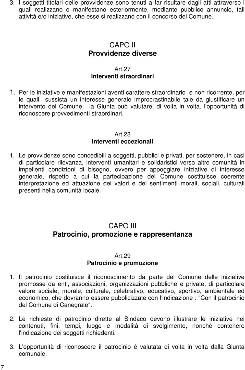 Per le iniziative e manifestazioni aventi carattere straordinario e non ricorrente, per le quali sussista un interesse generale improcrastinabile tale da giustificare un intervento del Comune, la