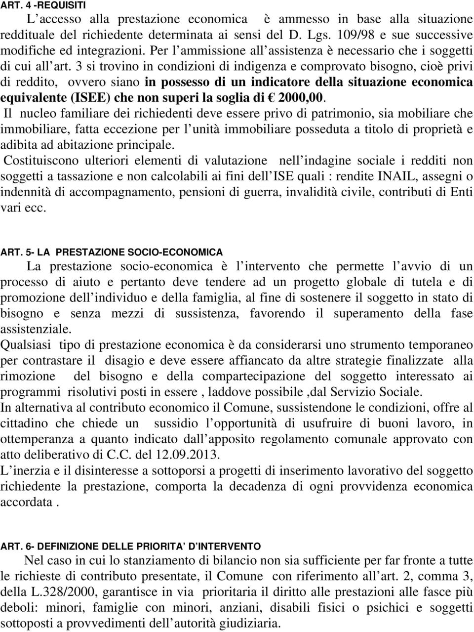 3 si trovino in condizioni di indigenza e comprovato bisogno, cioè privi di reddito, ovvero siano in possesso di un indicatore della situazione economica equivalente (ISEE) che non superi la soglia