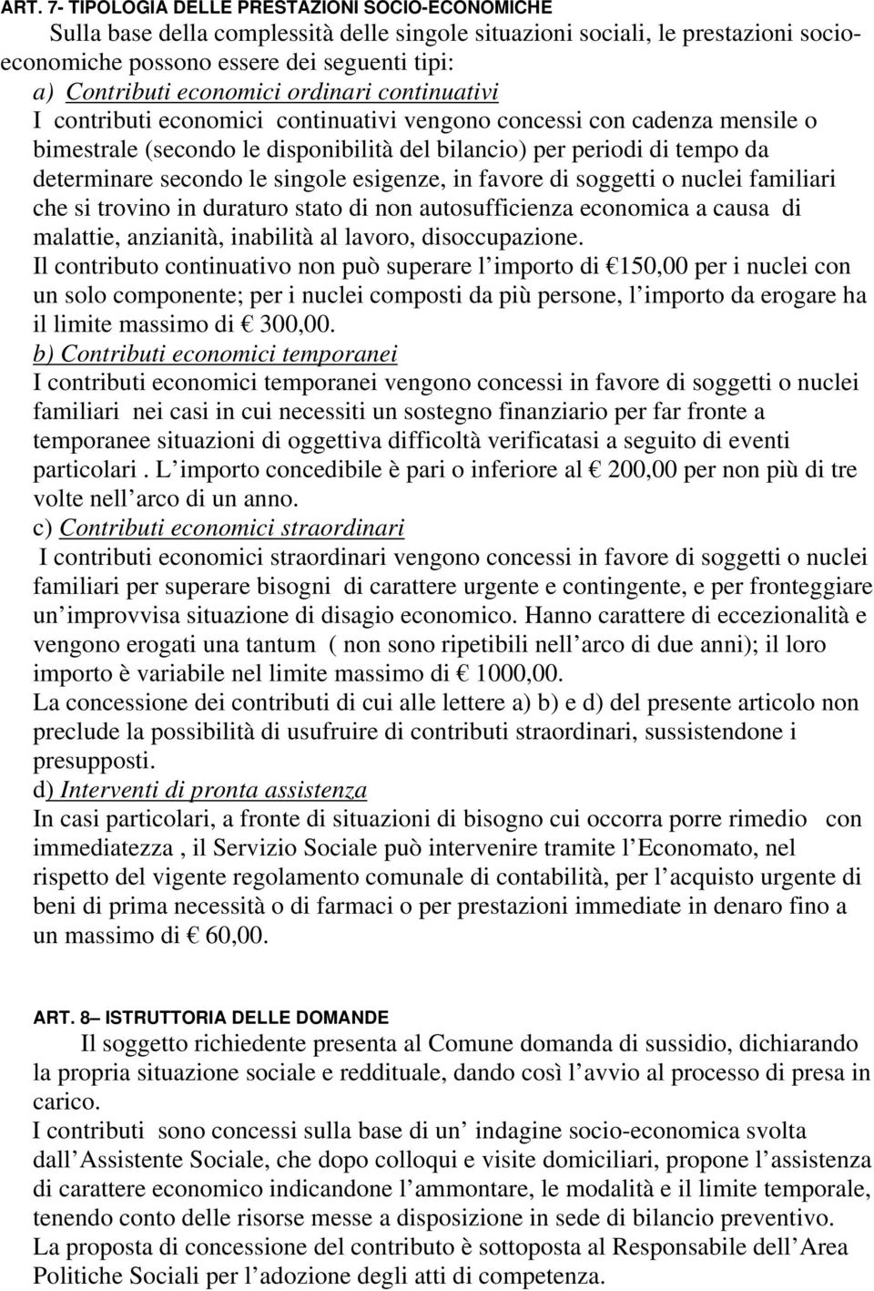 secondo le singole esigenze, in favore di soggetti o nuclei familiari che si trovino in duraturo stato di non autosufficienza economica a causa di malattie, anzianità, inabilità al lavoro,