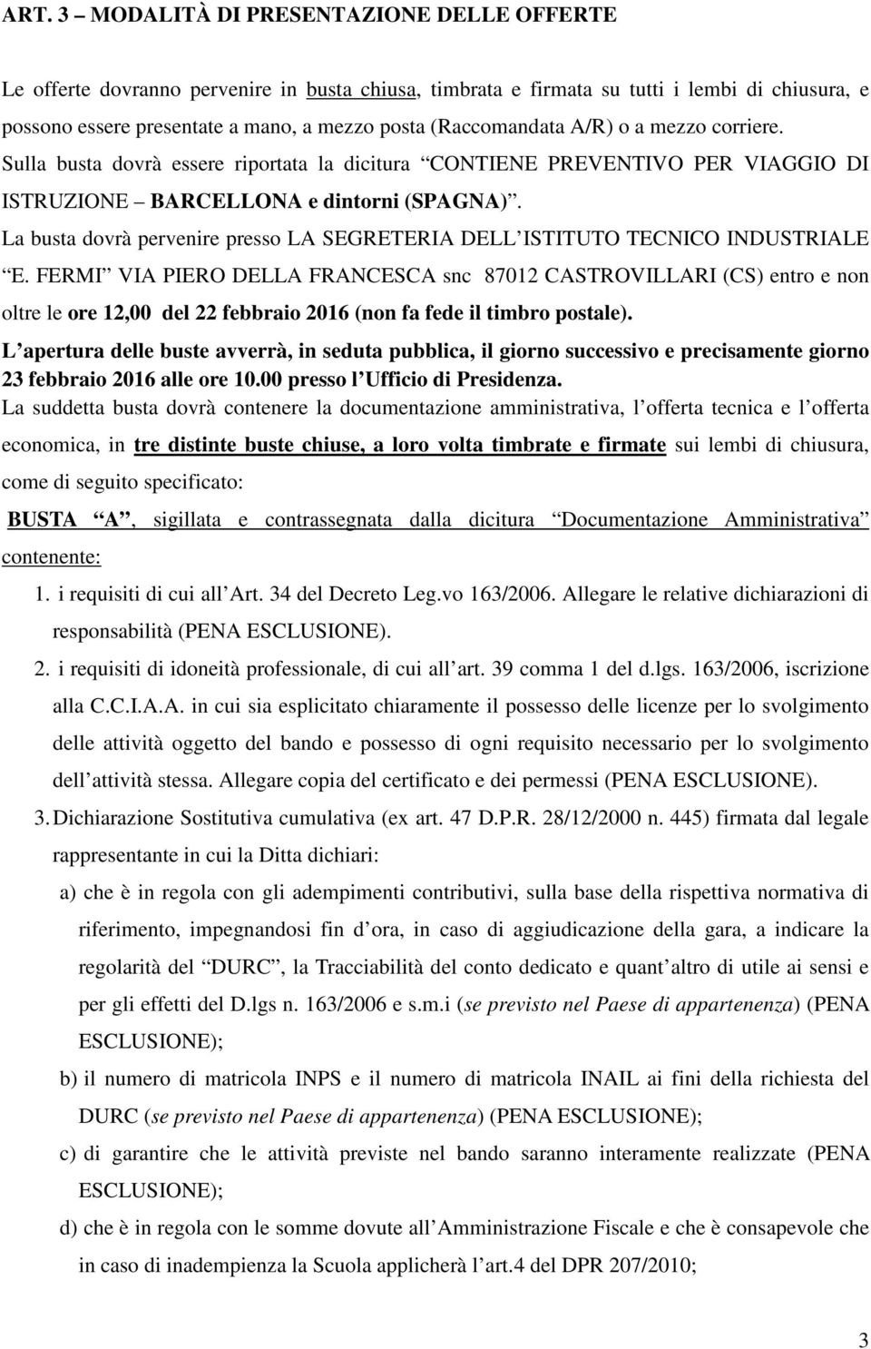 La busta dovrà pervenire presso LA SEGRETERIA DELL ISTITUTO TECNICO INDUSTRIALE E.