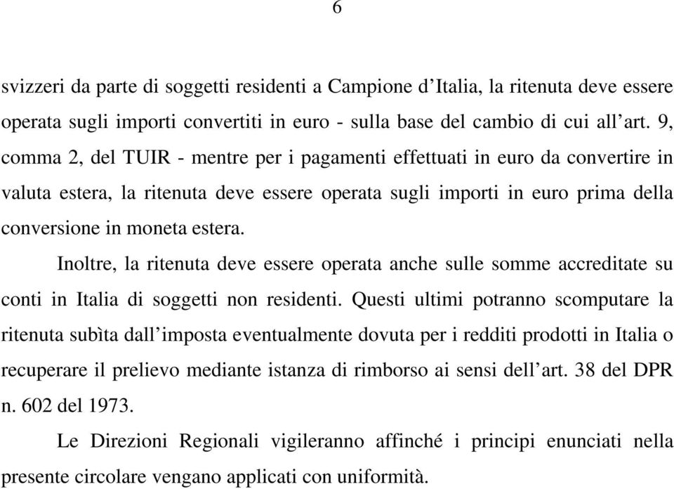 Inoltre, la ritenuta deve essere operata anche sulle somme accreditate su conti in Italia di soggetti non residenti.