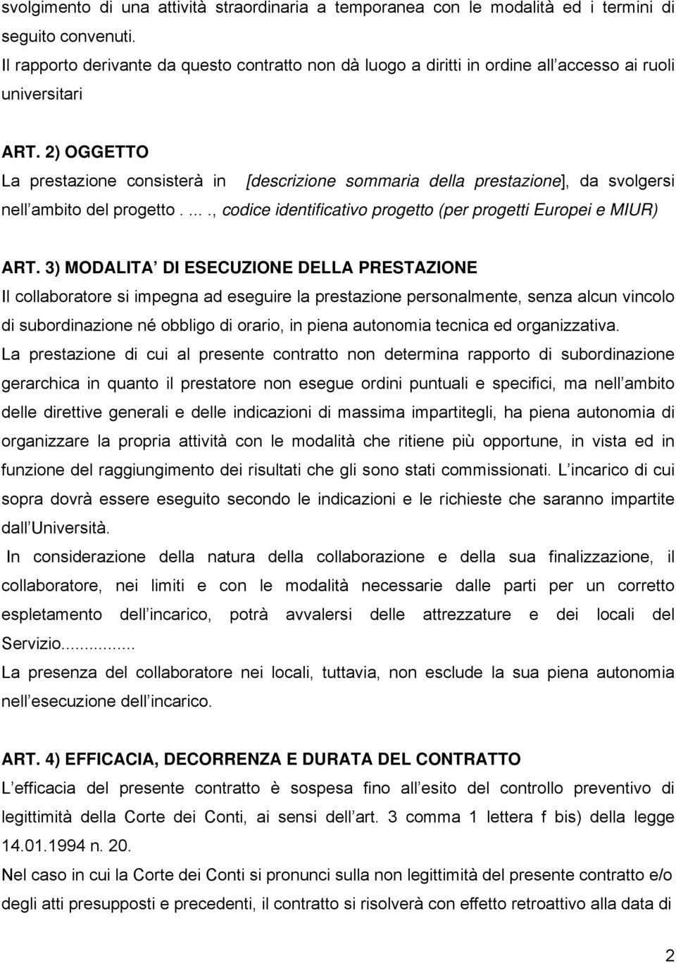 2) OGGETTO La prestazione consisterà in [descrizione sommaria della prestazione], da svolgersi nell ambito del progetto....., codice identificativo progetto (per progetti Europei e MIUR) ART.