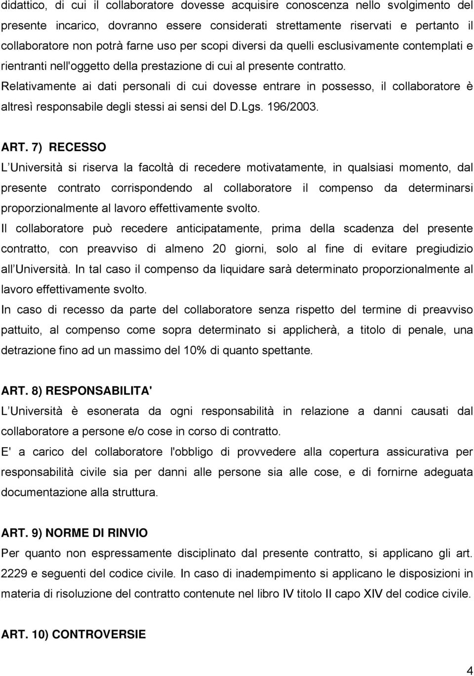 Relativamente ai dati personali di cui dovesse entrare in possesso, il collaboratore è altresì responsabile degli stessi ai sensi del D.Lgs. 196/2003. ART.