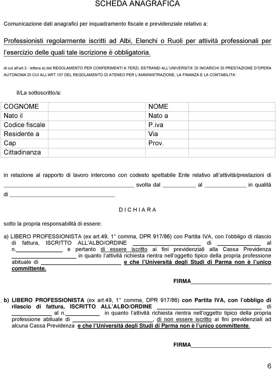 3 - lettera a) del REGOLAMENTO PER CONFERIMENTI A TERZI, ESTRANEI ALL UNIVERSITA DI INCARICHI DI PRESTAZIONE D OPERA AUTONOMA DI CUI ALL ART.