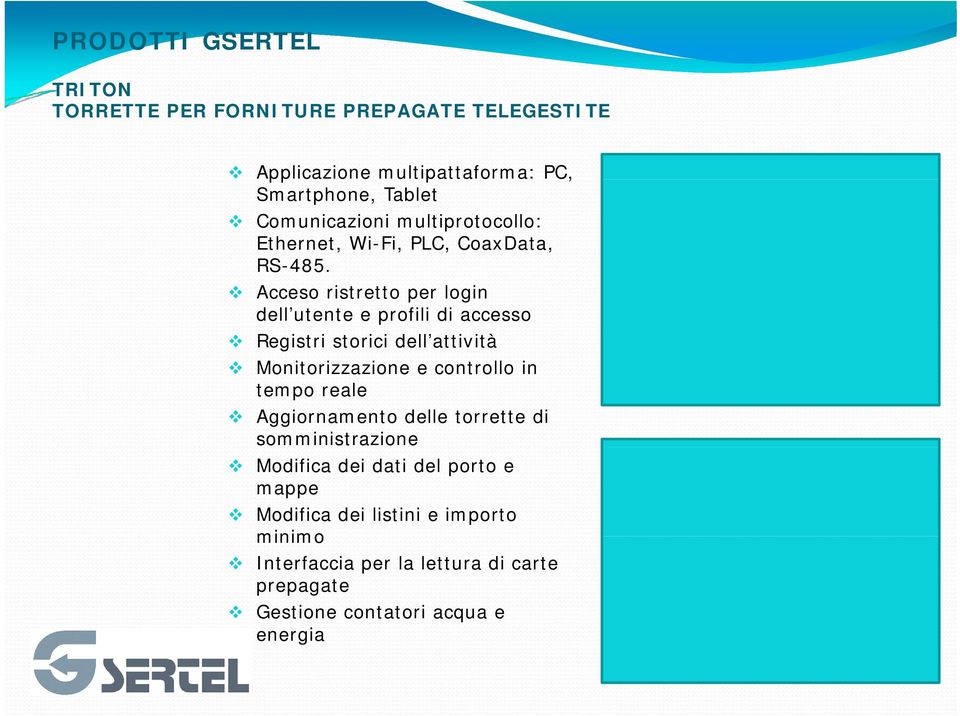 Acceso ristretto per login dell utente e profili di accesso Registri storici dell attività Monitorizzazione e